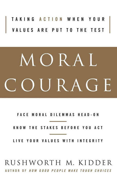 Moral Courage: The Framework for Bridging Ethics and Action and Building Strength to Stand Up for Your Values