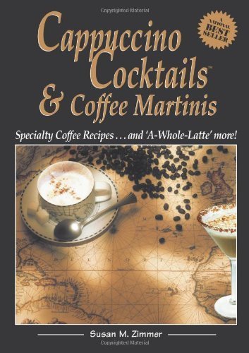 Cappuccino Cocktails: Specialty Coffe Recipes - And a Whole Latte More!