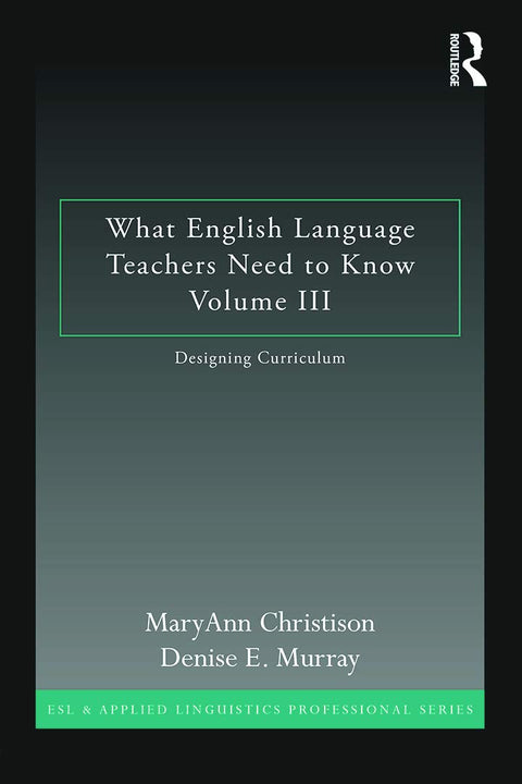What English Language Teachers Need to Know: Designing Curriculum (3) (ESL & Applied Linguistics Professional)