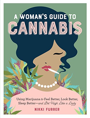 Le guide du cannabis pour les femmes : utiliser la marijuana pour se sentir mieux, être plus belle, mieux dormir et planer comme une dame