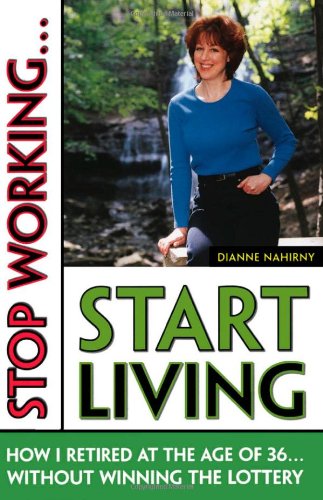 Stop Working . . . Start Living: How I Retired at 36 (Without Winning the Lottery)