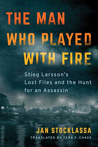L'homme qui jouait avec le feu : les dossiers perdus de Stieg Larsson et la traque d'un assassin
