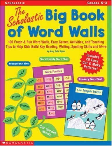 The Scholastic Big Book of Word Walls: 100 Fresh and Fun Word Walls, Easy Games, Activities, and Teaching Tips