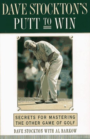 Dave Stockton's Putt to Win: Secrets for Mastering the Other Game of Golf