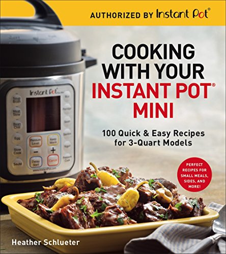 Cuisiner avec votre Instant Pot® Mini : 100 recettes rapides et faciles pour les modèles de 3 pintes - Un livre de recettes