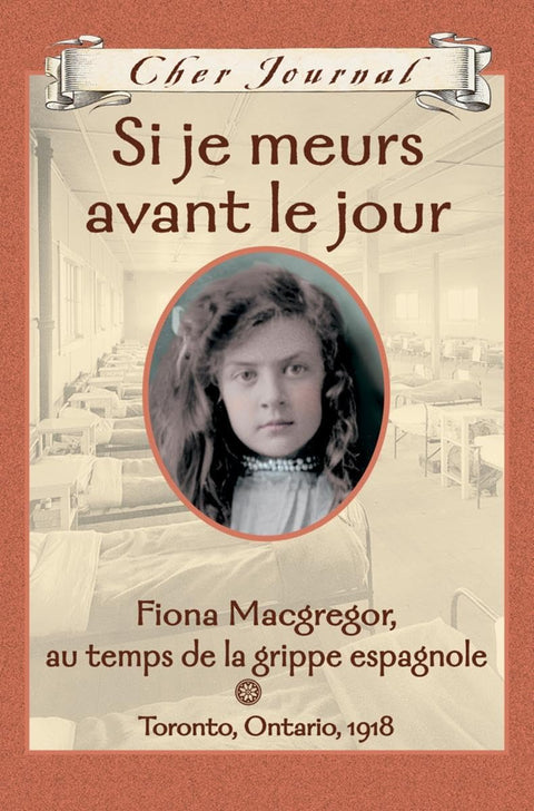 Cher Journal: Si Je Meurs Avant Le Jour: Fiona Macgregor, Au Temps de la Grippe Espagnole, Toronto, Ontario, 1918 (French Edition)