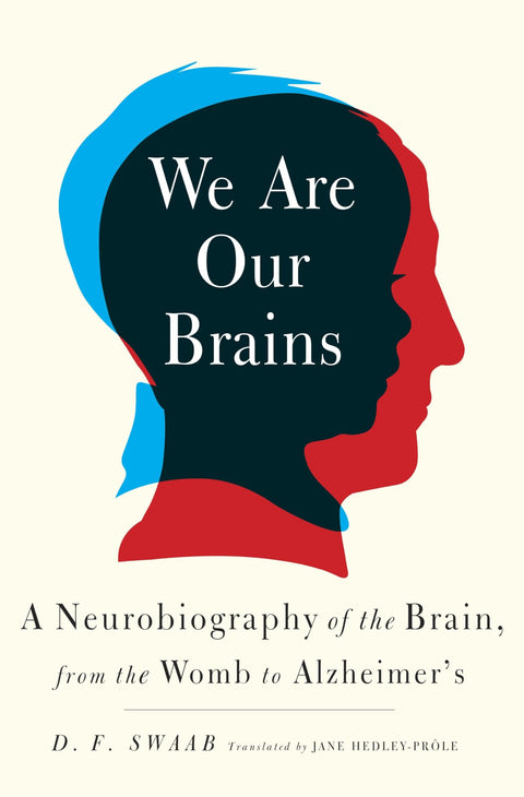 Nous sommes notre cerveau : Une neurobiographie du cerveau, de l'utérus à la maladie d'Alzheimer