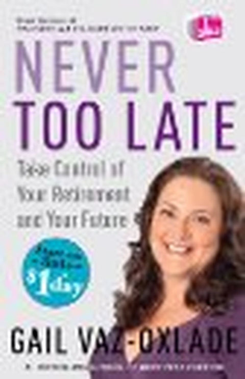 Never Too Late: Take Control of Your Retirement and Your Future