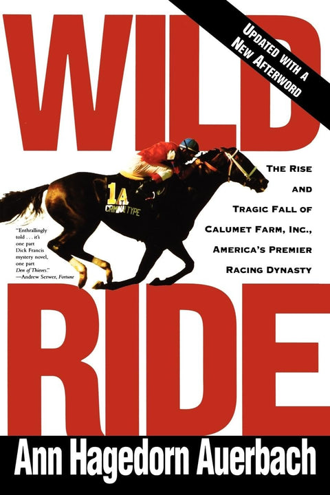 Wild Ride: The Rise and Fall of Calumet Farm Inc., America's Premier Racing Dynasty
