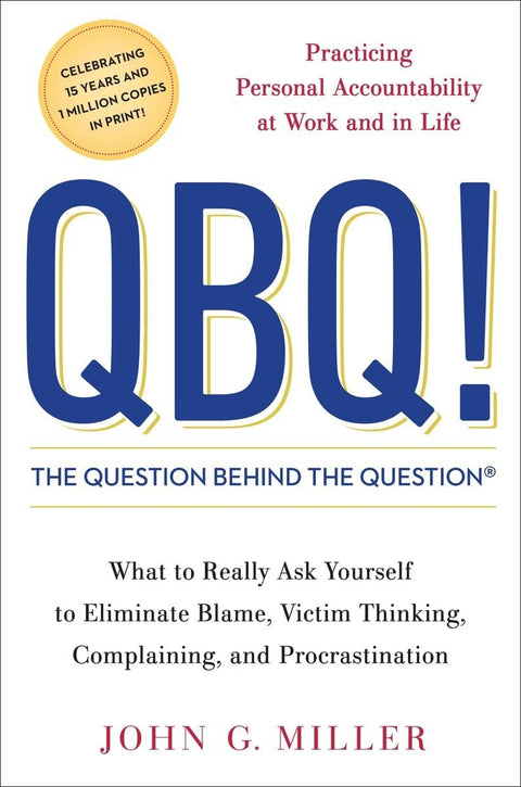 QBQ ! La question derrière la question : Pratiquer la responsabilité personnelle au travail et dans la vie