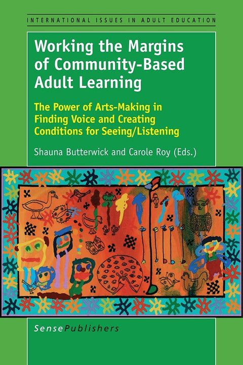 Working the Margins of Community-based Adult Learning: The Power of Arts-making in Finding Voice and Creating Conditions for Seeing/ Listening