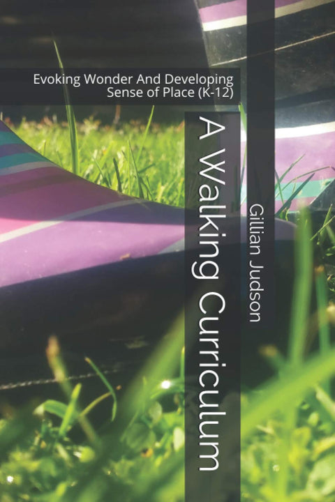 A Walking Curriculum: Evoking Wonder And Developing Sense of Place (K-12)