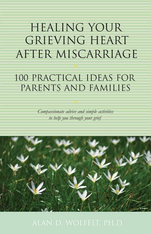 Guérir votre cœur en deuil après une fausse couche : 100 idées pratiques pour les parents et les familles (La série des 100 idées)