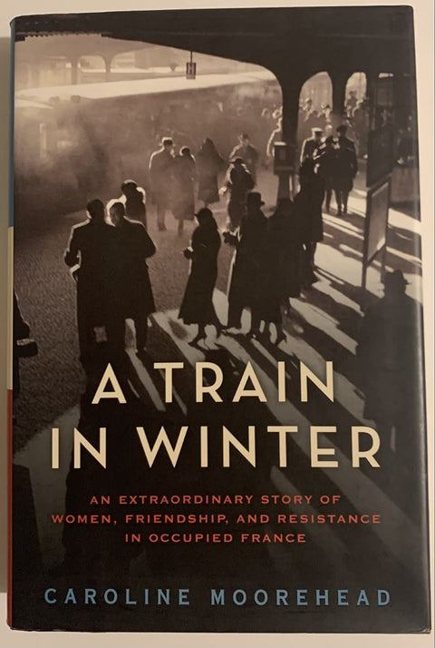 A Train in Winter: An Extraordinary Story of Women, Friendship, and Resistance in Occupied France (The Resistance Quartet, 1)