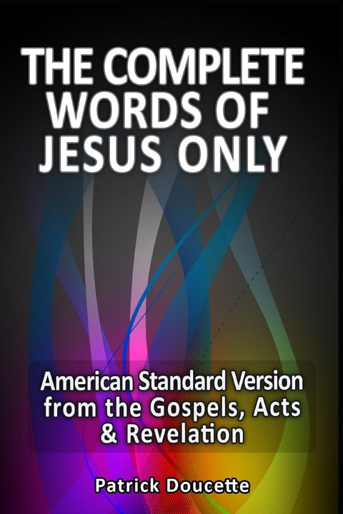 Les paroles complètes de Jésus uniquement – Version standard américaine tirée des Évangiles, des Actes et de l'Apocalypse