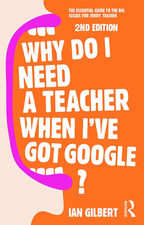 Why Do I Need a Teacher When I've got Google?: The essential guide to the big issues for every teacher