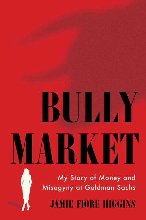Bully Market : Mon histoire d'argent et de misogynie chez Goldman Sachs