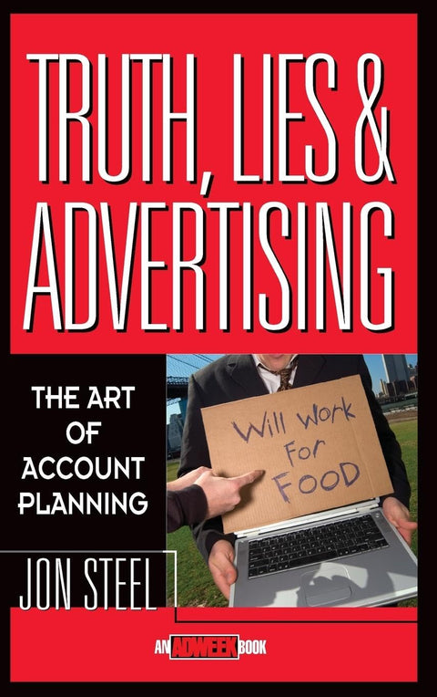 Truth, Lies, and Advertising: The Art of Account Planning: 3 (Adweek Magazine Series)