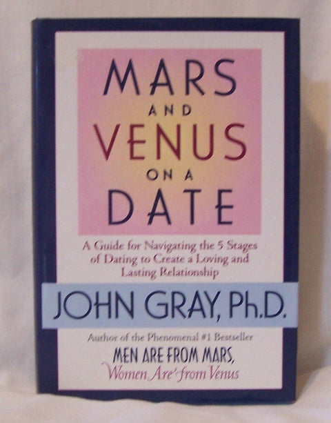 Mars and Venus on a Date: A Guide for Navigating the 5 Stages of Dating to Create a Loving and Lasting Relationship