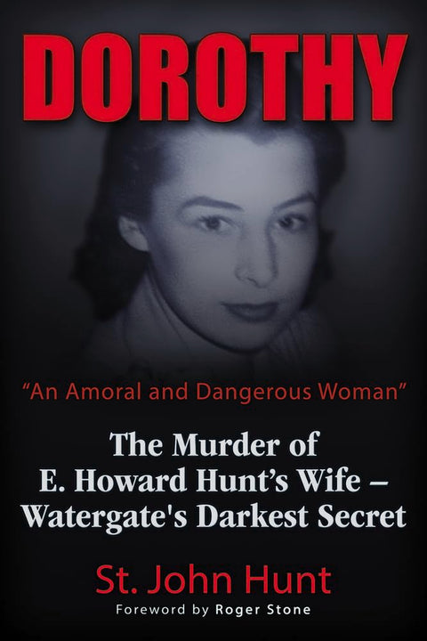 Dorothy, "An Amoral and Dangerous Woman": The Murder of E. Howard Hunt's Wife – Watergate's Darkest Secret