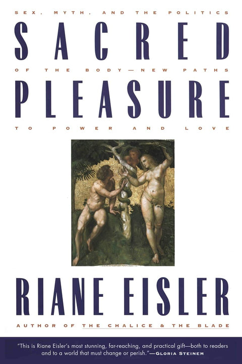 Sacred Pleasure: Sex, Myth, and the Politics of the Body―New Paths to Power and Love – From History's Violence and Domination to Partnership in All Human Relations