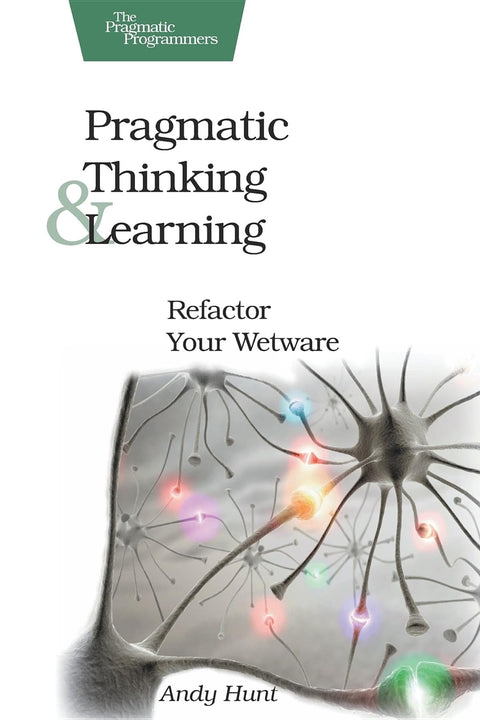 Pragmatic Thinking and Learning : Refactorisez votre "wetware" (Pragmatic Programmers)