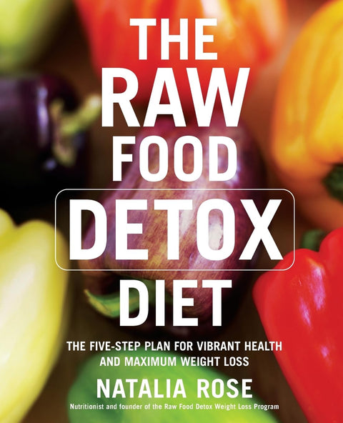 The Raw Food Detox Diet: The Five-Step Plan For Vibrant Health And Maxim um Weight Loss: 1