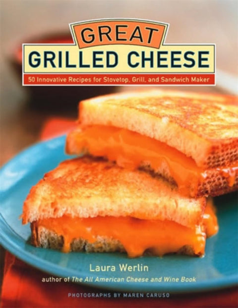 Des grilled-cheese exceptionnels : 50 recettes originales à préparer à la poêle, au gril ou au gril à sandwichs