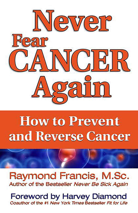 Ne craignez plus jamais le cancer : comment le prévenir et le guérir (Ne soyez plus jamais)