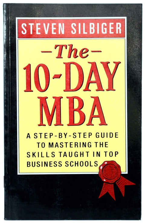 The Ten-Day MBA: A Step-By-step Guide To Mastering The Skills Taught In America's Top Business Schools
