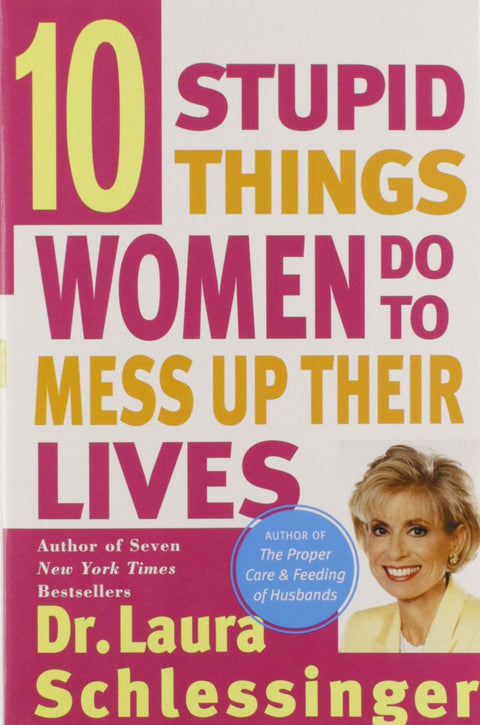 10 Stupid Things Women Do to Mess Up Their Lives: A Self-Help Guide to Personal Growth and Taking Responsibility