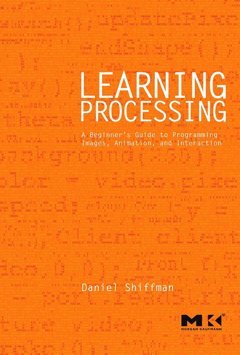Apprendre Processing : Guide du débutant pour programmer des images, des animations et des interactions (Morgan Kaufmann Series in Computer Graphics)