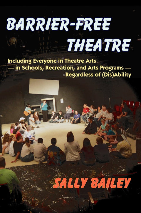 Barrier-Free Theatre: Including Everyone in Theatre Arts -- In Schools, Recreation, and Arts Programs -- Regardless of (Dis)Ability