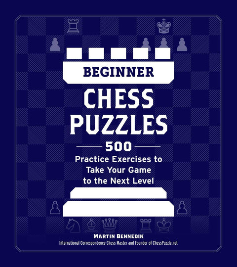 Énigmes d'échecs pour débutants : 500 exercices pratiques pour faire passer votre jeu au niveau supérieur (Comment battre n'importe qui aux échecs)