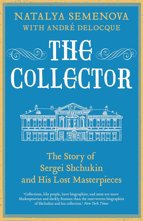 The Collector: The Story of Sergei Shchukin and His Lost Masterpieces