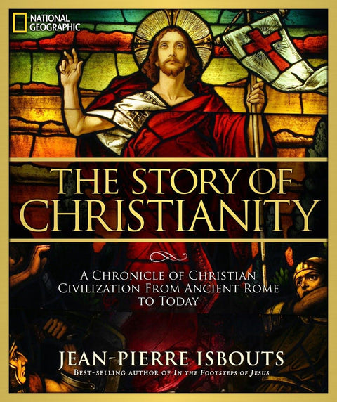 The Story Of Christianity: A Chronicle of Christian Civilization From Ancient Rome to Today