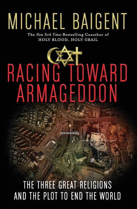Racing Toward Armageddon: The Three Great Religions and the Plot to End the World – An Exposé of the Messianic Conspiracy Driving Religious Extremists in the Holy Land