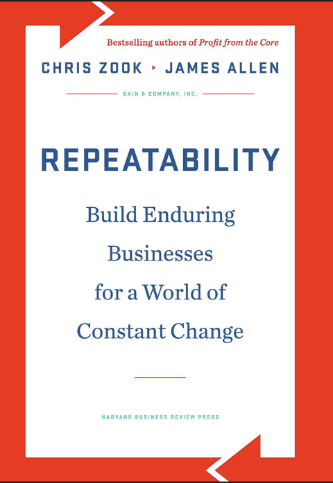 Repeatability: Build Enduring Businesses for a World of Constant Change