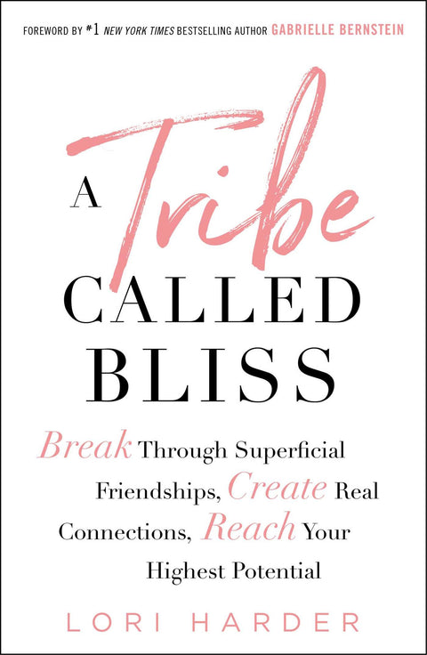 A Tribe Called Bliss: Break Through Superficial Friendships, Create Real Connections, Reach Your Highest Potential