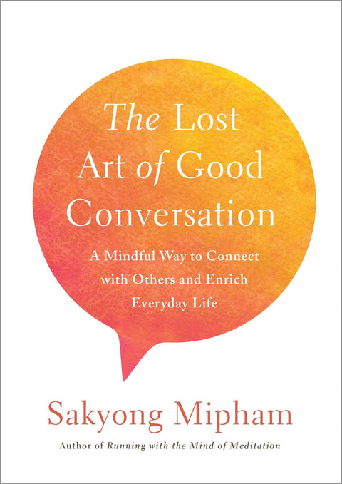 The Lost Art of Good Conversation: A Mindful Way to Connect with Others and Enrich Everyday Life