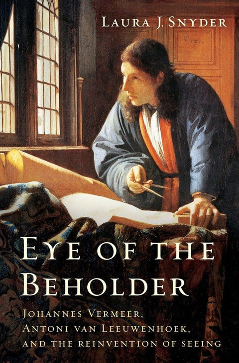 L'œil du regardeur : Johannes Vermeer, Antoni van Leeuwenhoek et la réinvention de la vision