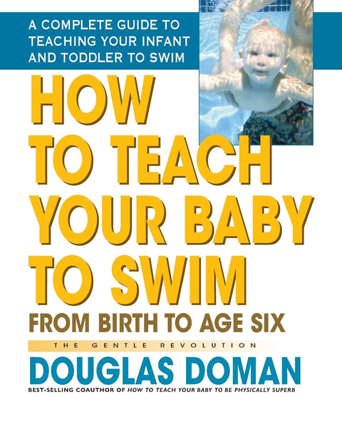 How to Teach Your Baby to Swim: From Birth to Age Six (The Gentle Revolution Series)