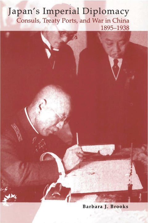 Japan's Imperial Diplomacy: Consuls, Treaty Ports, and War in China 1895-1938
