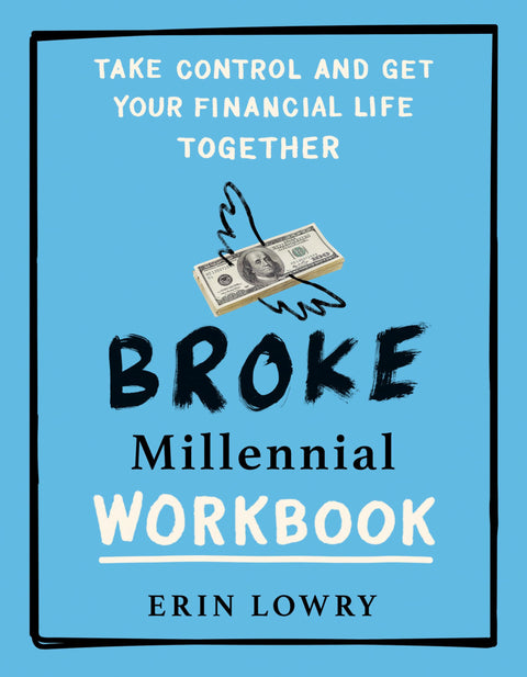 Broke Millennial Workbook: Take Control and Get Your Financial Life Together (Broke Millennial Series)