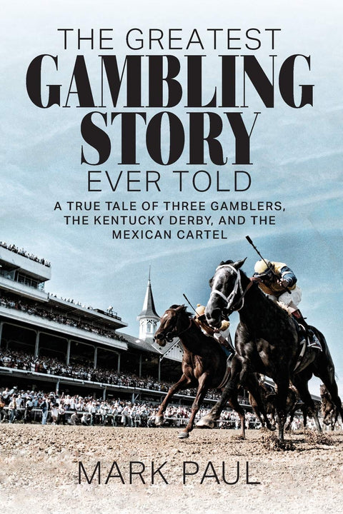 La plus grande histoire de jeu jamais racontée : Le récit véridique de trois parieurs, du Kentucky Derby et du cartel mexicain
