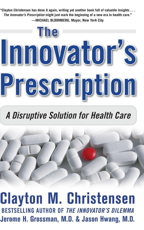 The Innovator's Prescription: A Disruptive Solution for Health Care (BUSINESS BOOKS)