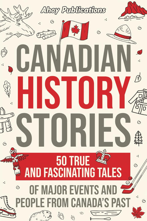 Histoires de l’histoire du Canada : 50 récits vrais et fascinants sur les grands événements et les personnages marquants du passé du Canada (Collection Histoires insolites)