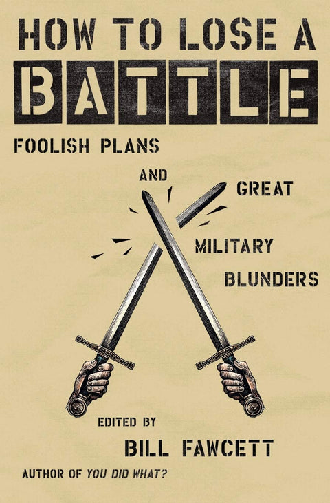 How To Lose A Battle: Foolish Plans And Great Military Blunders