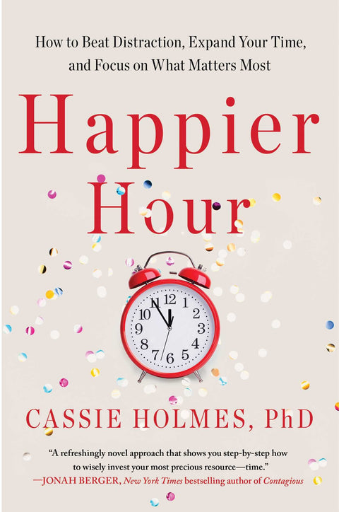 Happier Hour: How to Beat Distraction, Expand Your Time, and Focus on What Matters Most