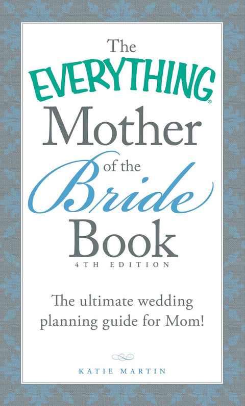 The Everything Mother of the Bride Book: The Ultimate Wedding Planning Guide for Mom!